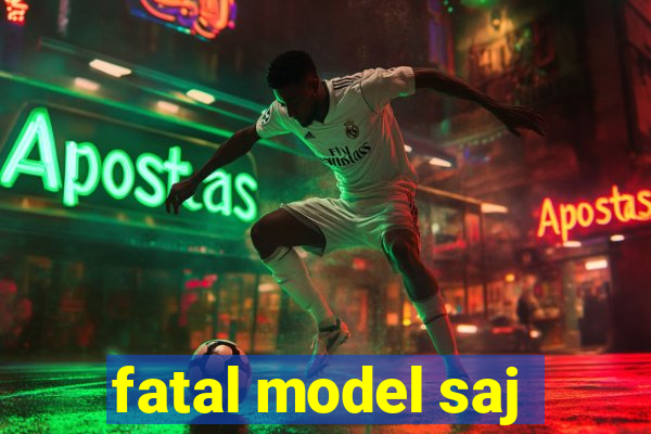 fatal model saj